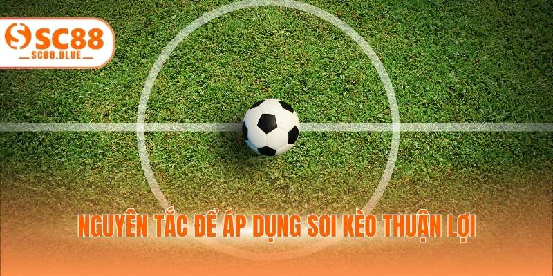 Nguyên tắc để áp dụng soi kèo thuận lợi